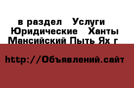  в раздел : Услуги » Юридические . Ханты-Мансийский,Пыть-Ях г.